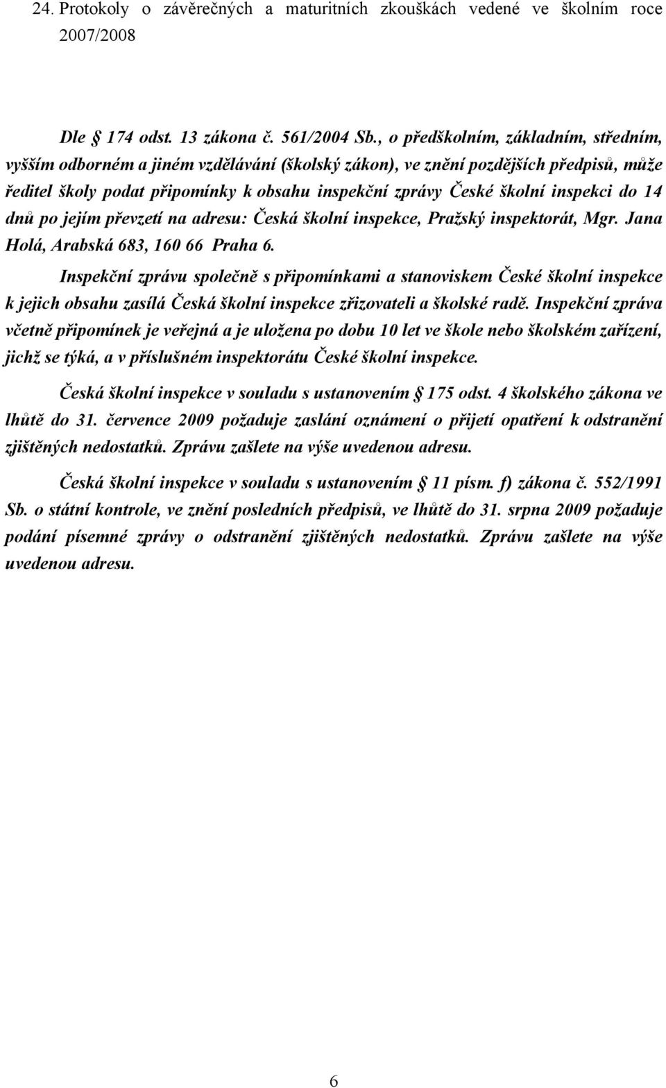 inspekci do 14 dnů po jejím převzetí na adresu: Česká školní inspekce, Pražský inspektorát, Mgr. Jana Holá, Arabská 683, 160 66 Praha 6.