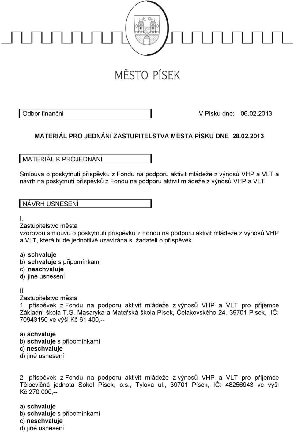 2013 MATERIÁL K PROJEDNÁNÍ Smlouva o poskytnutí příspěvku z Fondu na podporu aktivit mládeže z výnosů VHP a VLT a návrh na poskytnutí příspěvků z Fondu na podporu aktivit mládeže z výnosů VHP a VLT