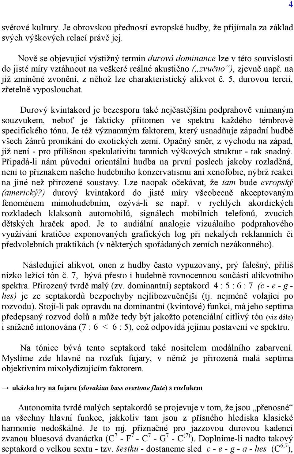 na již zmíněné zvonění, z něhož lze charakteristický alikvot č. 5, durovou tercii, zřetelně vyposlouchat.