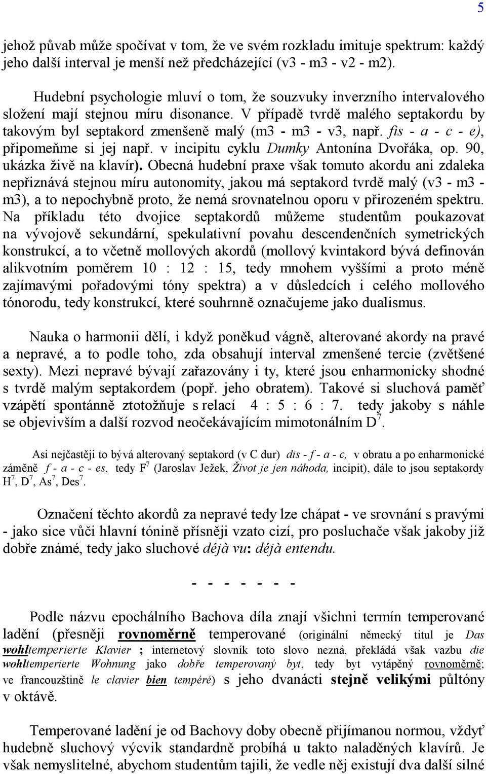 fis - a - c - e), připomeňme si jej např. v incipitu cyklu Dumky Antonína Dvořáka, op. 90, ukázka živě na klavír).