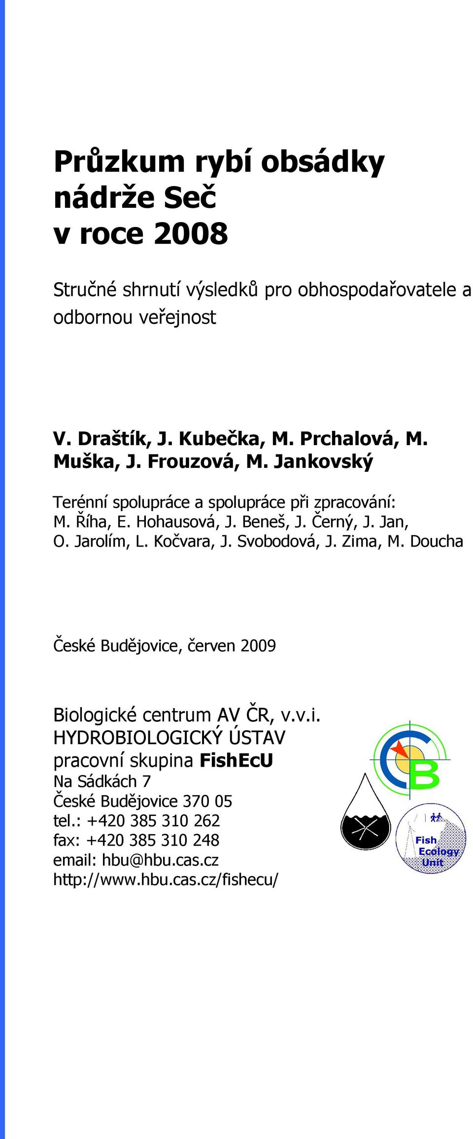 Jan, O. Jarolím, L. Kočvara, J. Svobodová, J. Zima, M. Doucha České Budějovice, červen 2009 Biologické centrum AV ČR, v.v.i. HYDROBIOLOGICKÝ ÚSTAV pracovní skupina FishEcU Na Sádkách 7 České Budějovice 370 05 tel.