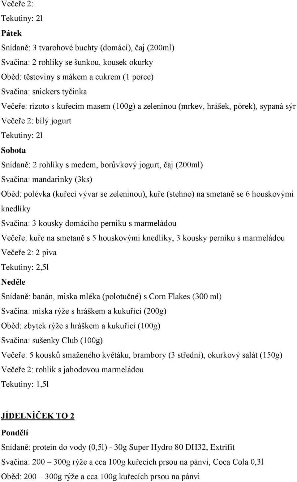 (3ks) Oběd: polévka (kuřecí vývar se zeleninou), kuře (stehno) na smetaně se 6 houskovými knedlíky Svačina: 3 kousky domácího perníku s marmeládou Večeře: kuře na smetaně s 5 houskovými knedlíky, 3