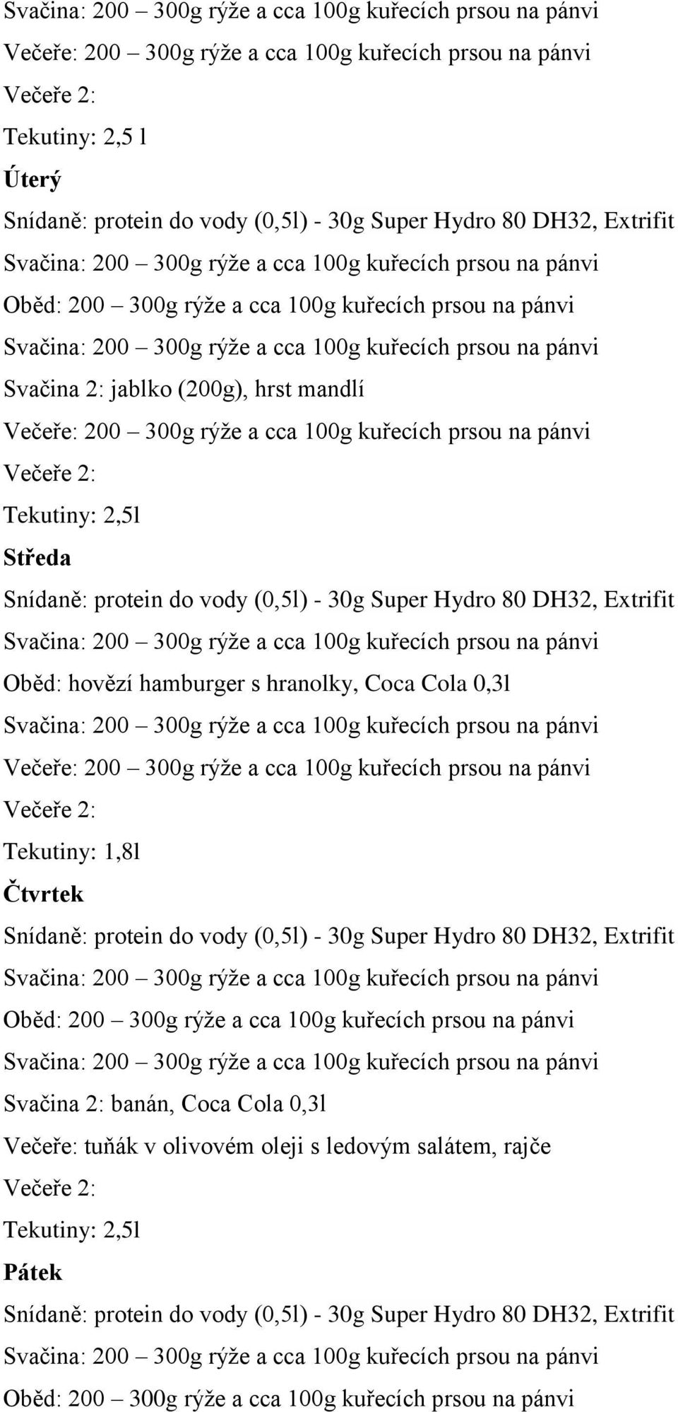 DH32, Extrifit Oběd: hovězí hamburger s hranolky, Coca Cola 0,3l Večeře: 200 300g rýže a cca 100g kuřecích prsou na pánvi Večeře 2: Tekutiny: 1,8l Čtvrtek Snídaně: protein do vody (0,5l) - 30g Super