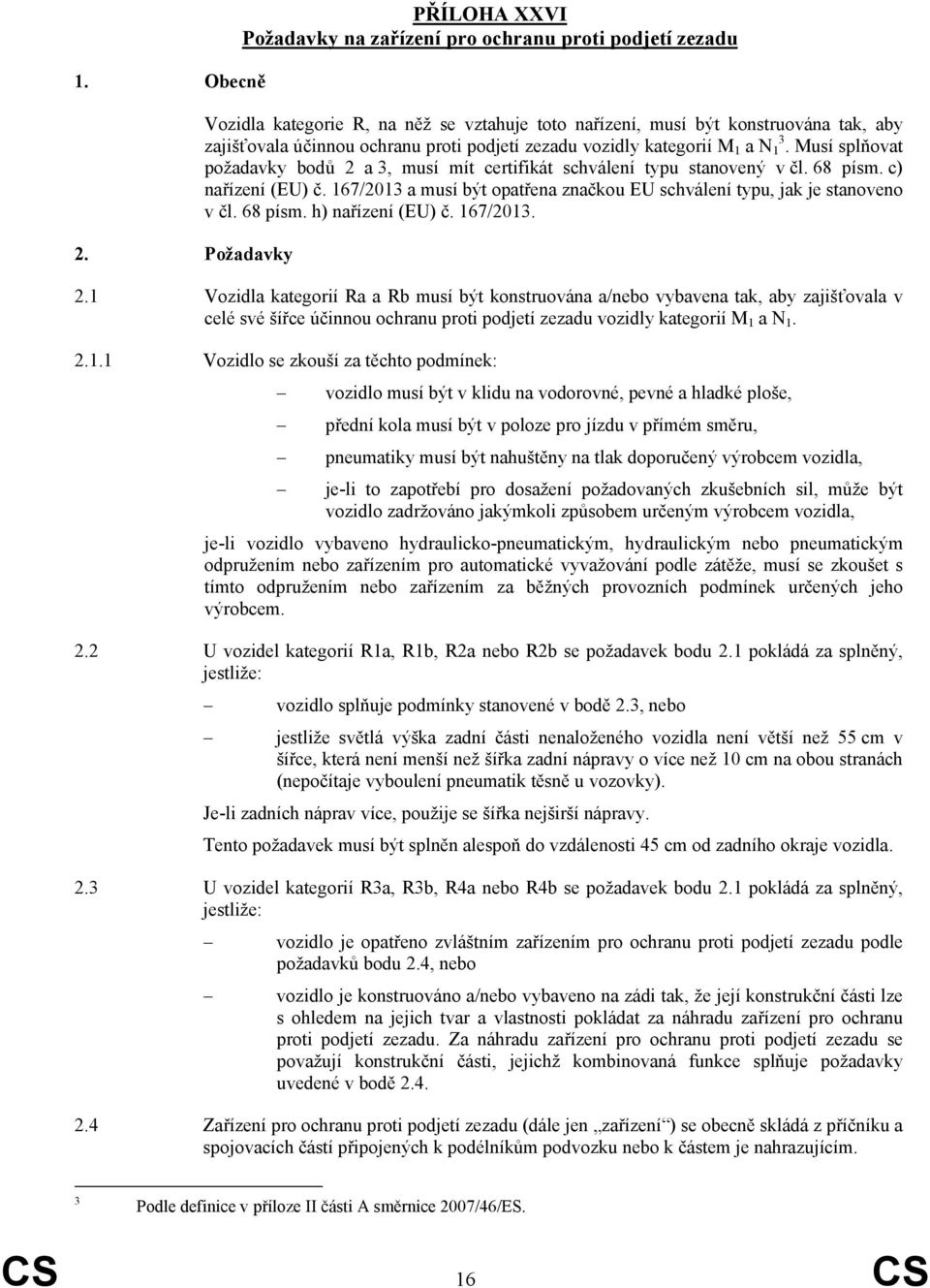 podjetí zezadu vozidly kategorií M 1 a N 1 3. Musí splňovat požadavky bodů 2 a 3, musí mít certifikát schválení typu stanovený v čl. 68 písm. c) nařízení (EU) č.