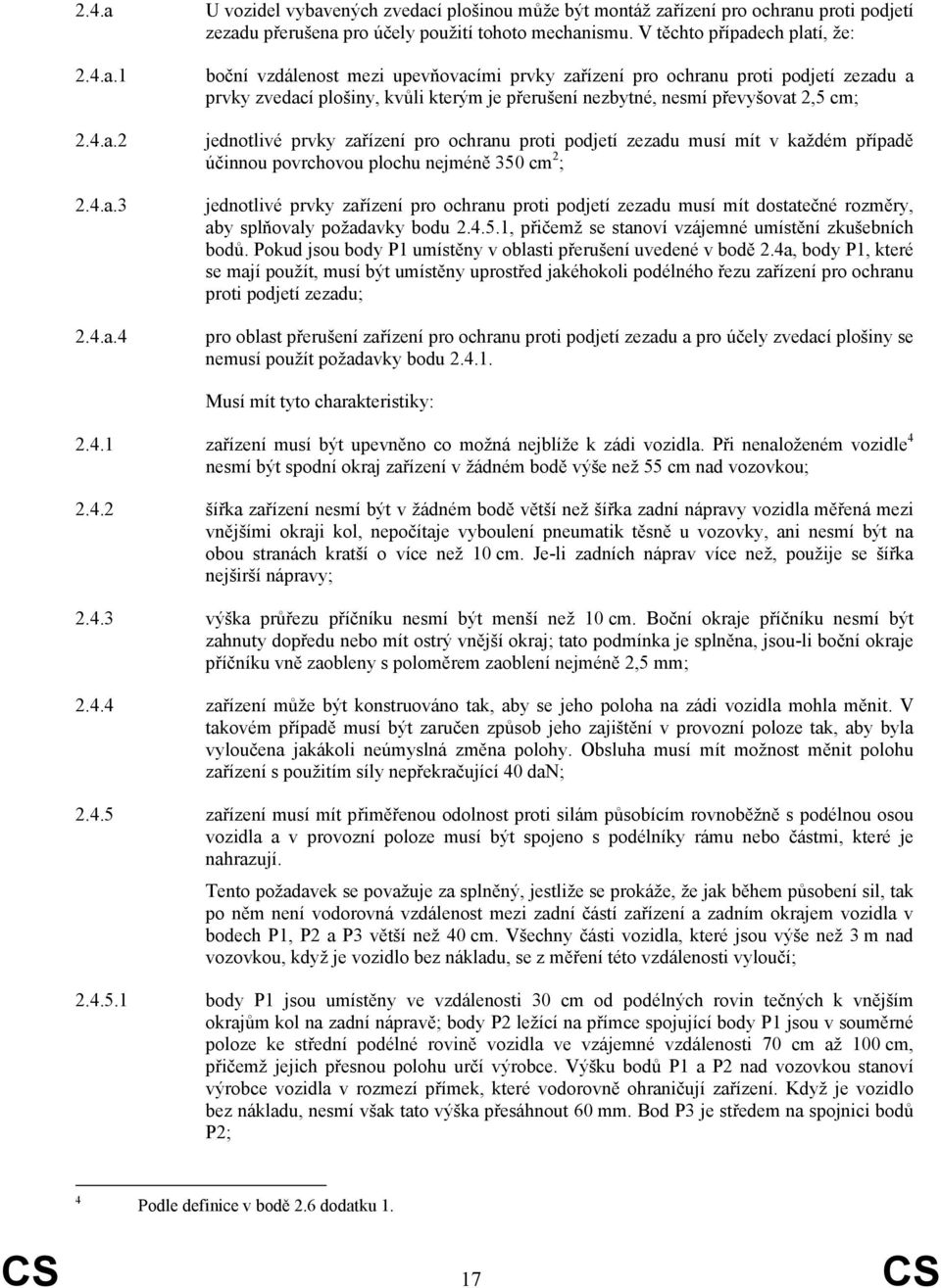 jednotlivé prvky zařízení pro ochranu proti podjetí zezadu musí mít v každém případě účinnou povrchovou plochu nejméně 350 cm 2 ; jednotlivé prvky zařízení pro ochranu proti podjetí zezadu musí mít