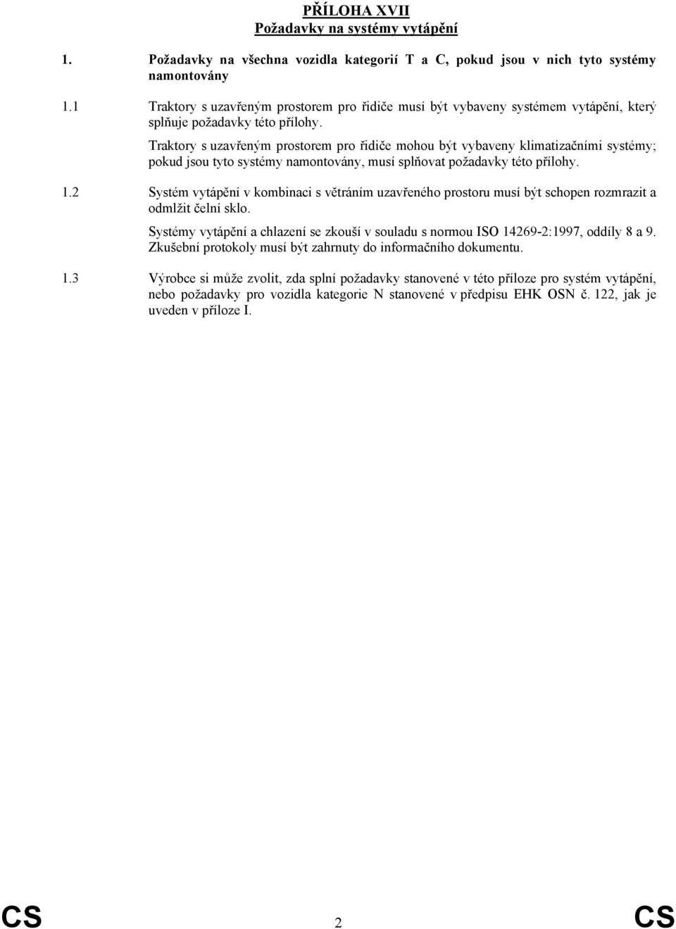 Traktory s uzavřeným prostorem pro řidiče mohou být vybaveny klimatizačními systémy; pokud jsou tyto systémy namontovány, musí splňovat požadavky této přílohy. 1.