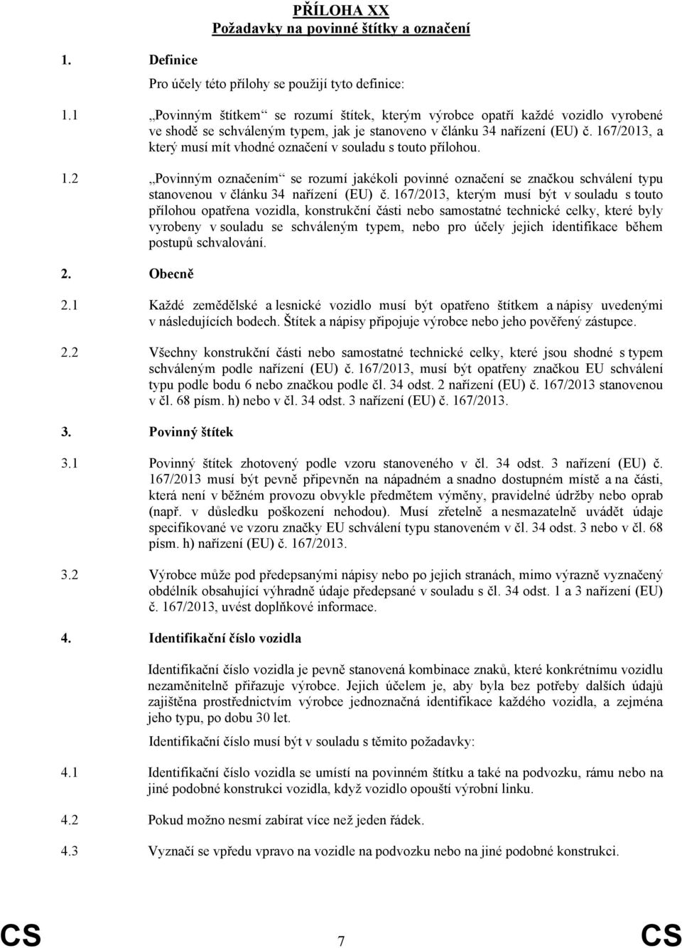 167/2013, a který musí mít vhodné označení v souladu s touto přílohou. 1.2 Povinným označením se rozumí jakékoli povinné označení se značkou schválení typu stanovenou v článku 34 nařízení (EU) č.