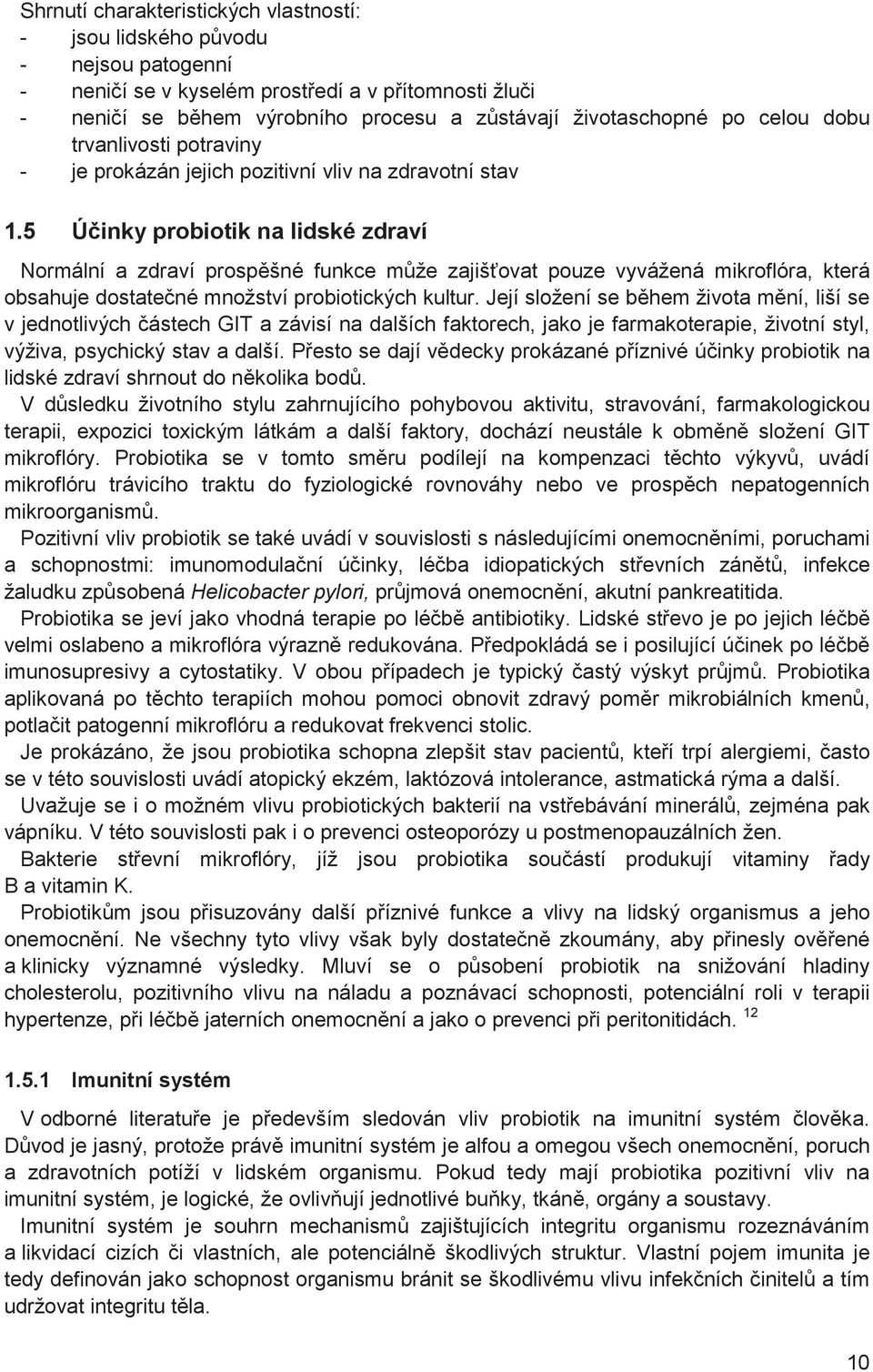 5 Ú inky probiotik na lidské zdraví Normální a zdraví prosp šné funkce m že zajiš ovat pouze vyvážená mikroflóra, která obsahuje dostate né množství probiotických kultur.