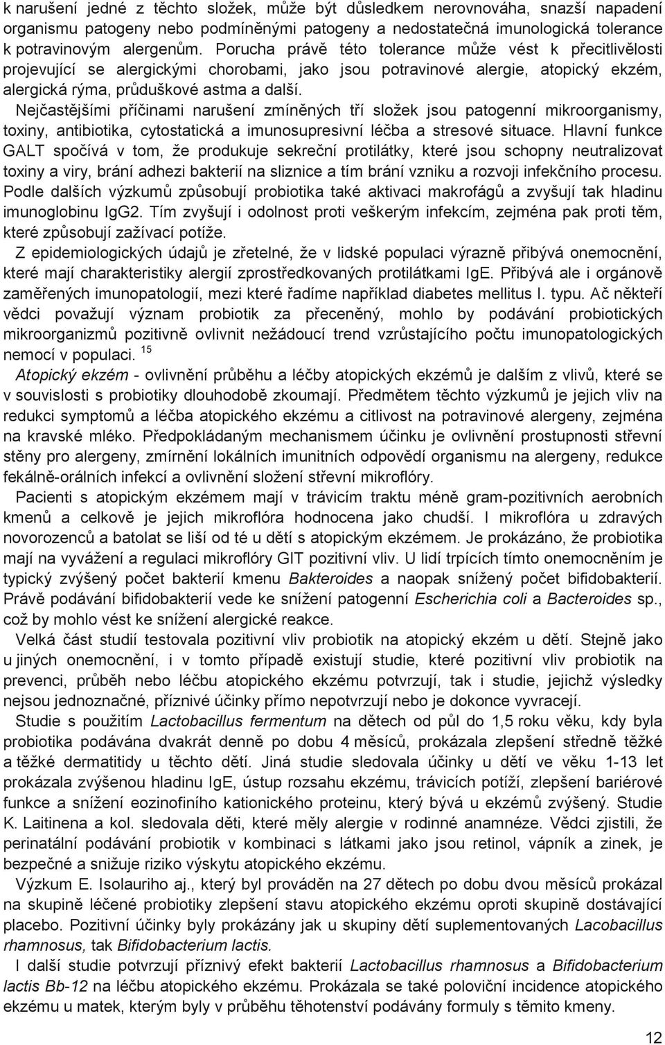 Nej ast jšími p í inami narušení zmín ných t í složek jsou patogenní mikroorganismy, toxiny, antibiotika, cytostatická a imunosupresivní lé ba a stresové situace.