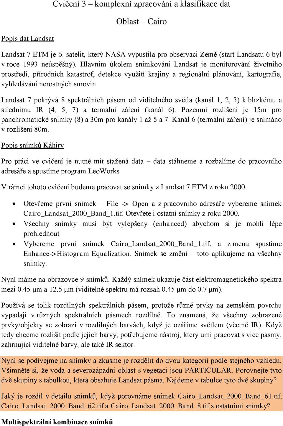 Landsat 7 pokrývá 8 spektrálních pásem od viditelného světla (kanál 1, 2, 3) k blízkému a střednímu IR (4, 5, 7) a termální záření (kanál 6).