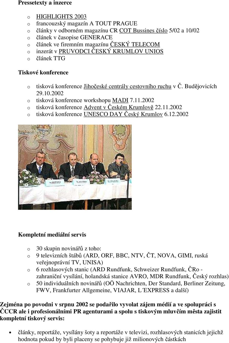 2002 o tisková konference workshopu MADI 7.11.2002 o tisková konference Advent v Českém Krumlově 22.11.2002 o tisková konference UNESCO DAY Český Krumlov 6.12.