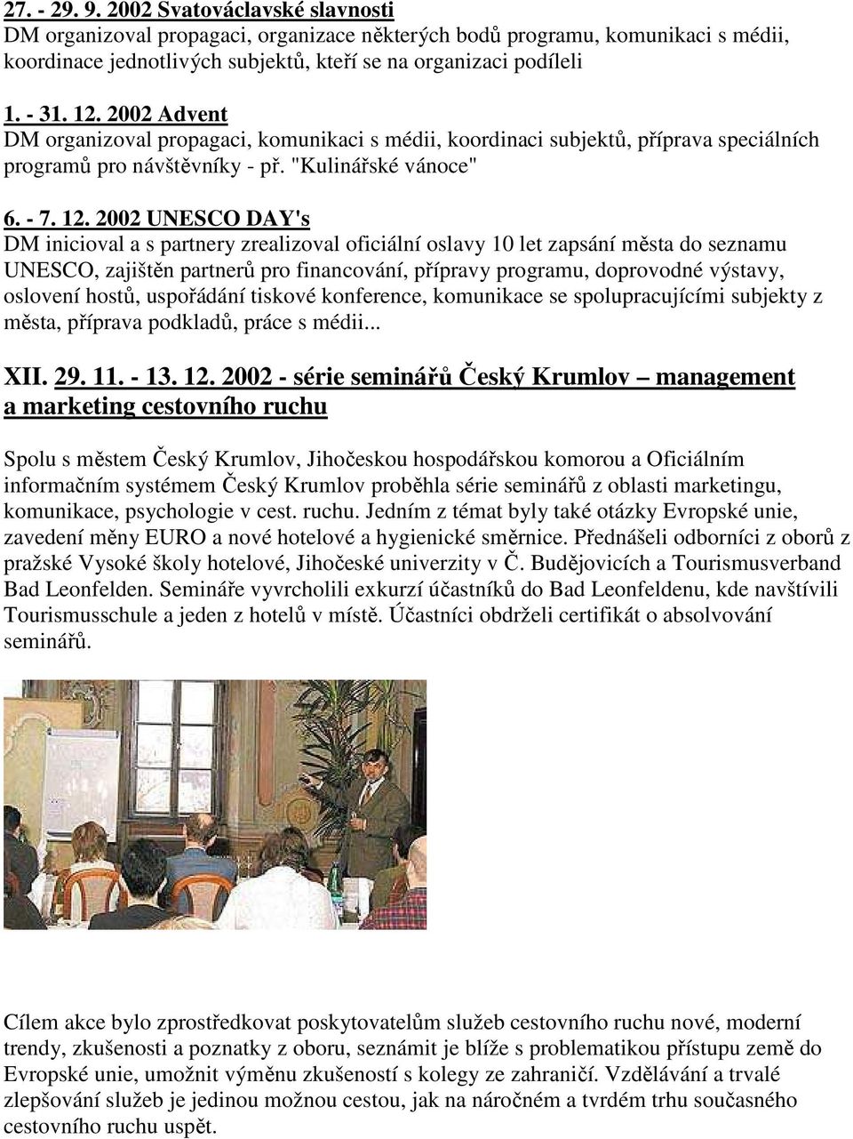 2002 UNESCO DAY's DM inicioval a s partnery zrealizoval oficiální oslavy 10 let zapsání města do seznamu UNESCO, zajištěn partnerů pro financování, přípravy programu, doprovodné výstavy, oslovení