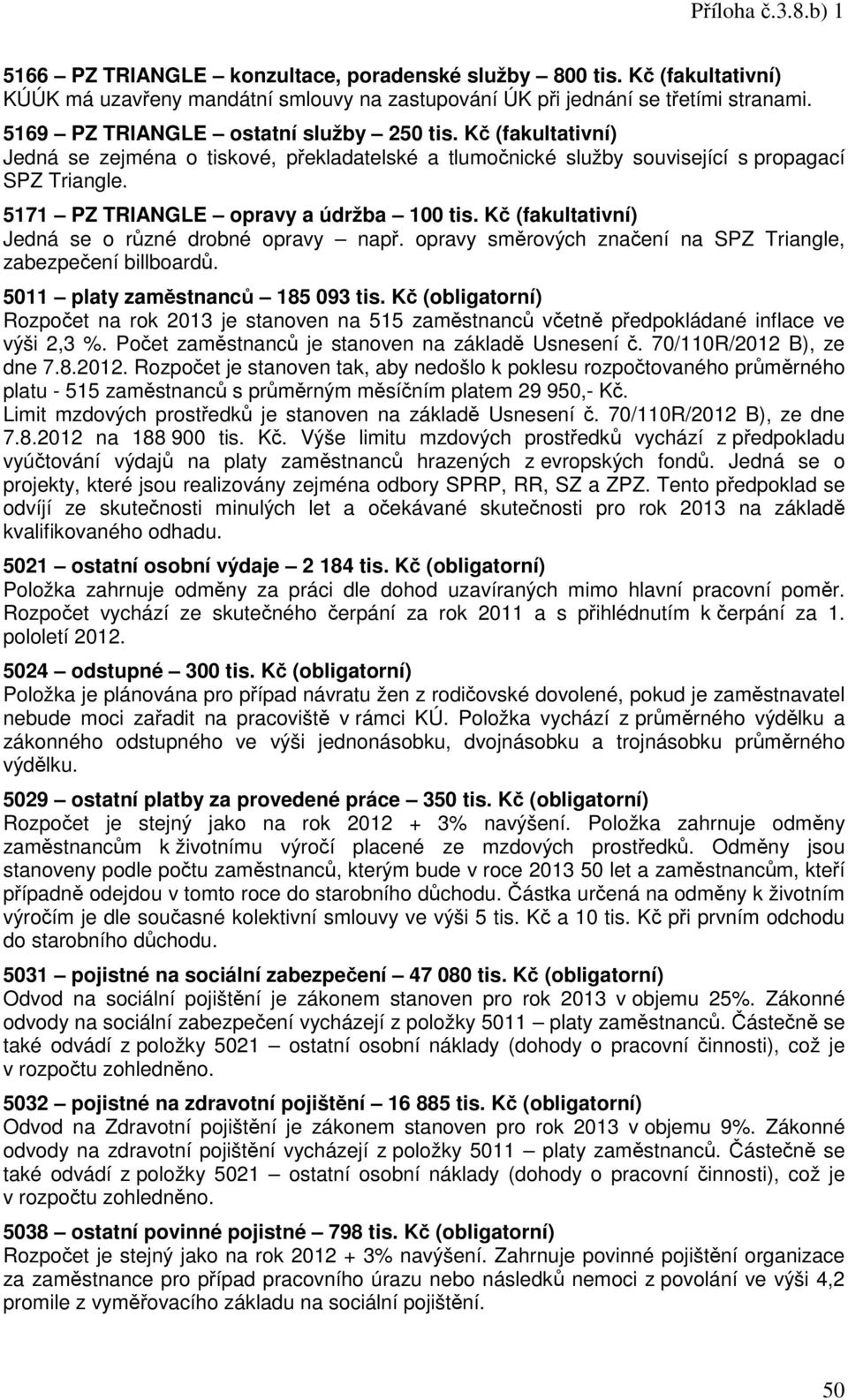 Kč (fakultativní) Jedná se o různé drobné opravy např. opravy směrových značení na SPZ Triangle, zabezpečení billboardů. 5011 platy zaměstnanců 185 093 tis.