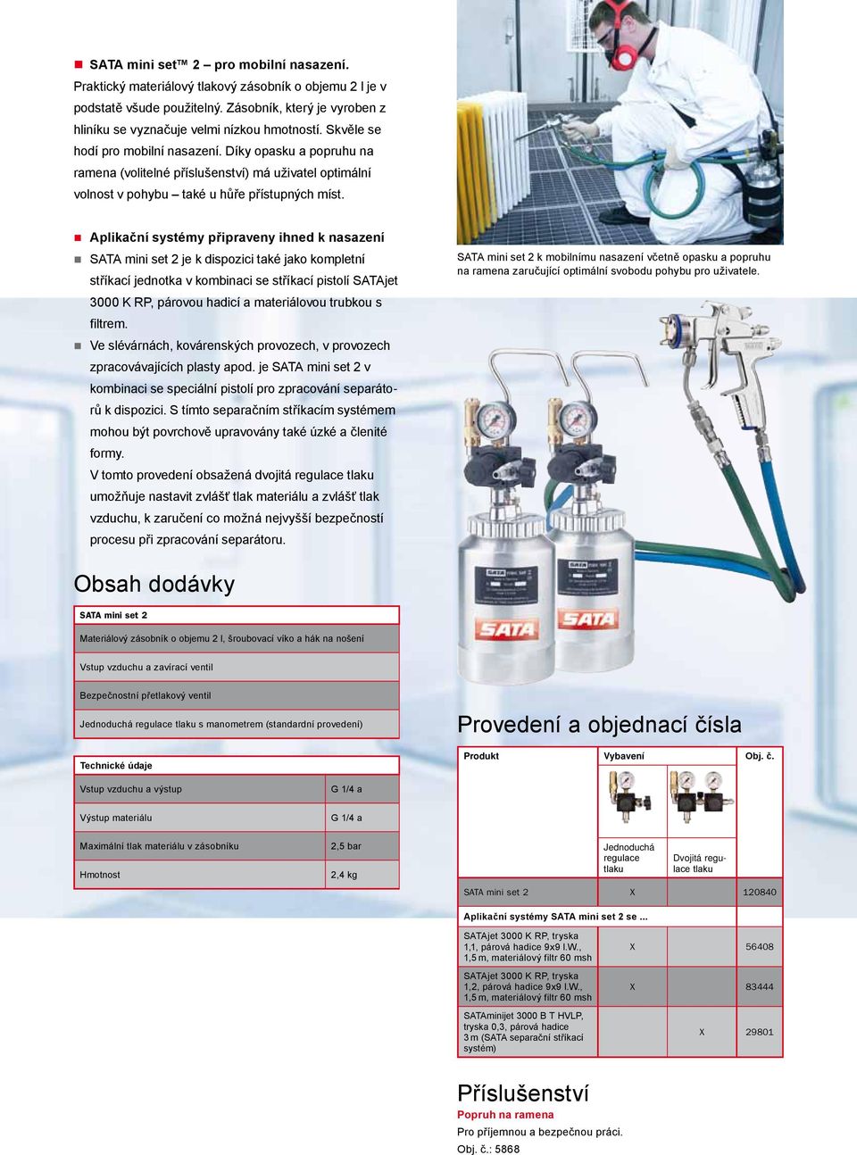 Aplikační systémy připraveny ihned k nasazení SATA mini set 2 je k dispozici také jako kompletní stříkací jednotka v kombinaci se stříkací pistolí SATAjet 3000 K RP, párovou hadicí a materiálovou