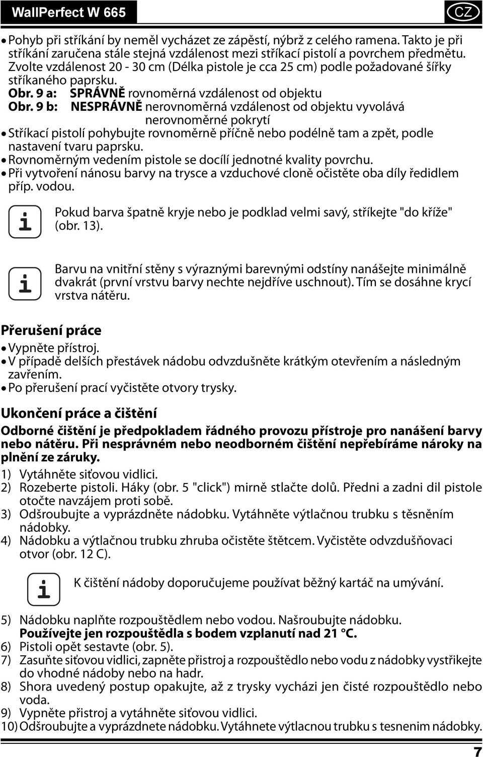 9 b: NESPRÁVNĚ nerovnoměrná vzdálenost od objektu vyvolává nerovnoměrné pokrytí Stříkací pistolí pohybujte rovnoměrně příčně nebo podélně tam a zpět, podle nastavení tvaru paprsku.