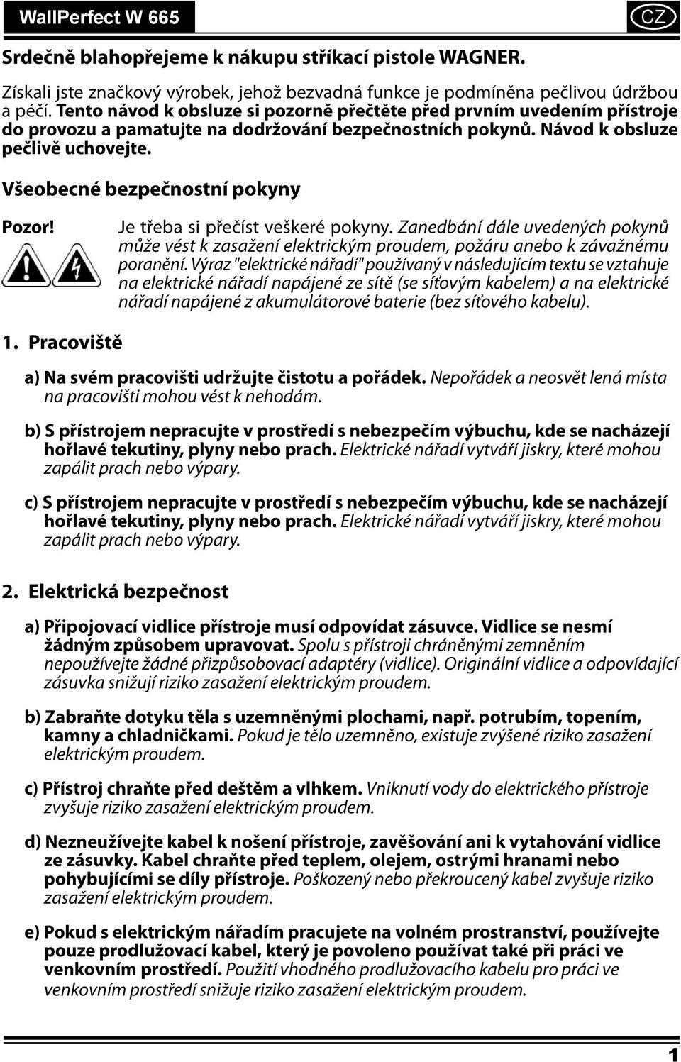 Všeobecné bezpečnostní pokyny Pozor! Je třeba si přečíst veškeré pokyny. Zanedbání dále uvedených pokynů může vést k zasažení elektrickým proudem, požáru anebo k závažnému poranění.