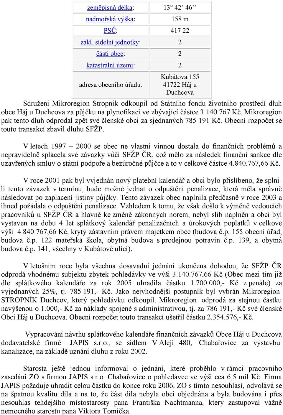 Háj u Duchcova za půjčku na plynofikaci ve zbývající částce 3 140 767 Kč. Mikroregion pak tento dluh odprodal zpět své členské obci za sjednaných 785 191 Kč.