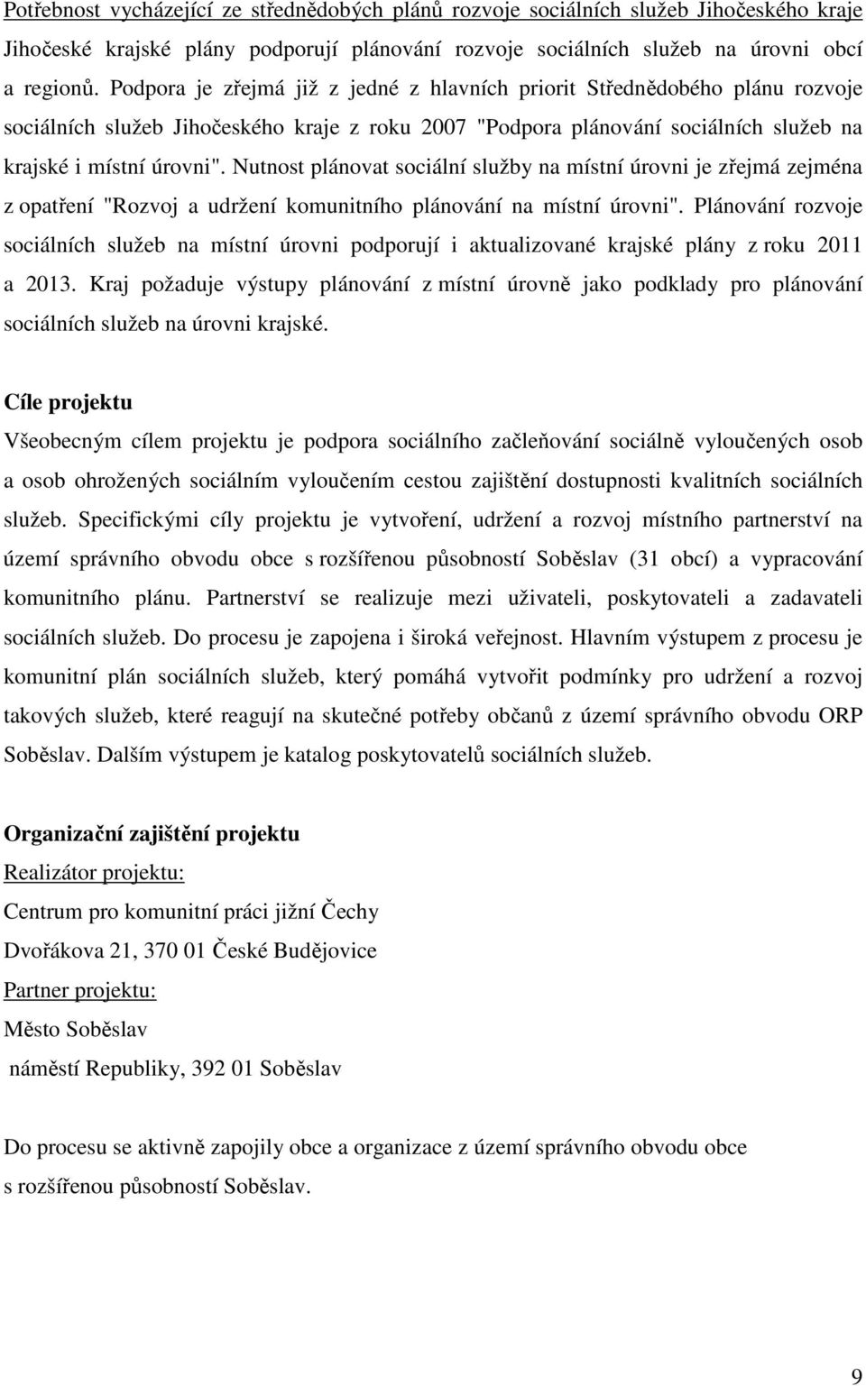 Nutnost plánovat sociální služby na místní úrovni je zřejmá zejména z opatření "Rozvoj a udržení komunitního plánování na místní úrovni".