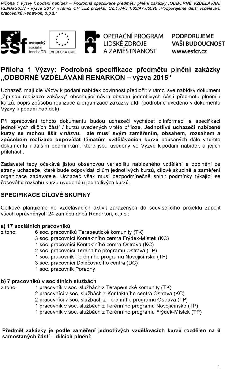 Při zpracování tohoto dokumentu budou uchazeči vycházet z informací a specifikací jednotlivých dílčích částí / kurzů uvedených v této příloze.