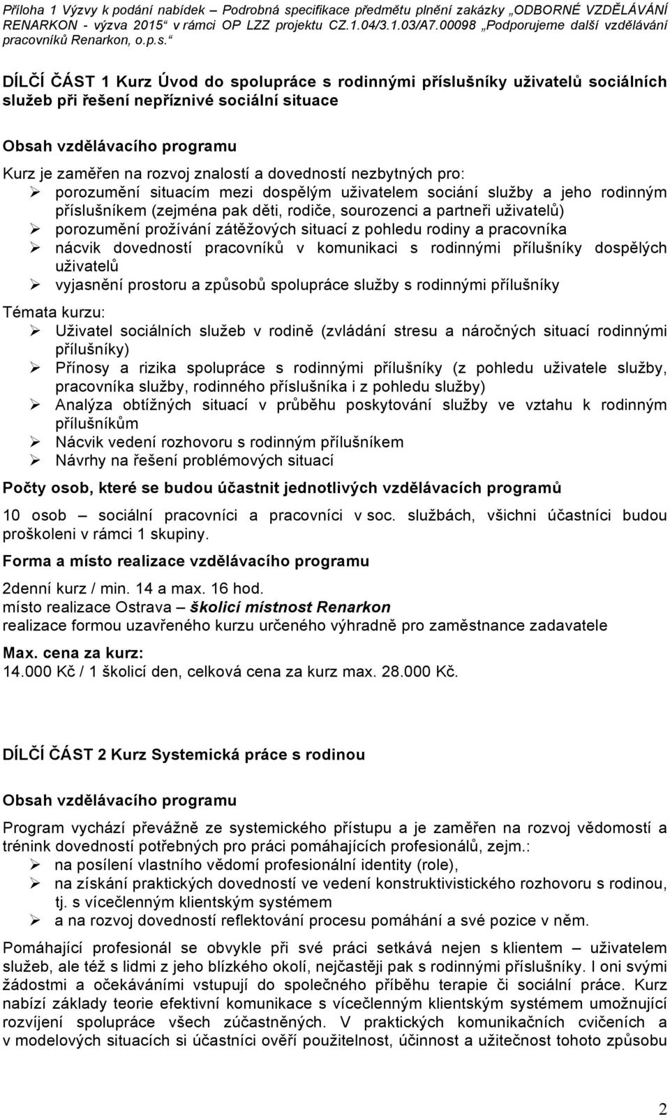 porozumění prožívání zátěžových situací z pohledu rodiny a pracovníka! nácvik dovedností pracovníků v komunikaci s rodinnými přílušníky dospělých uživatelů!