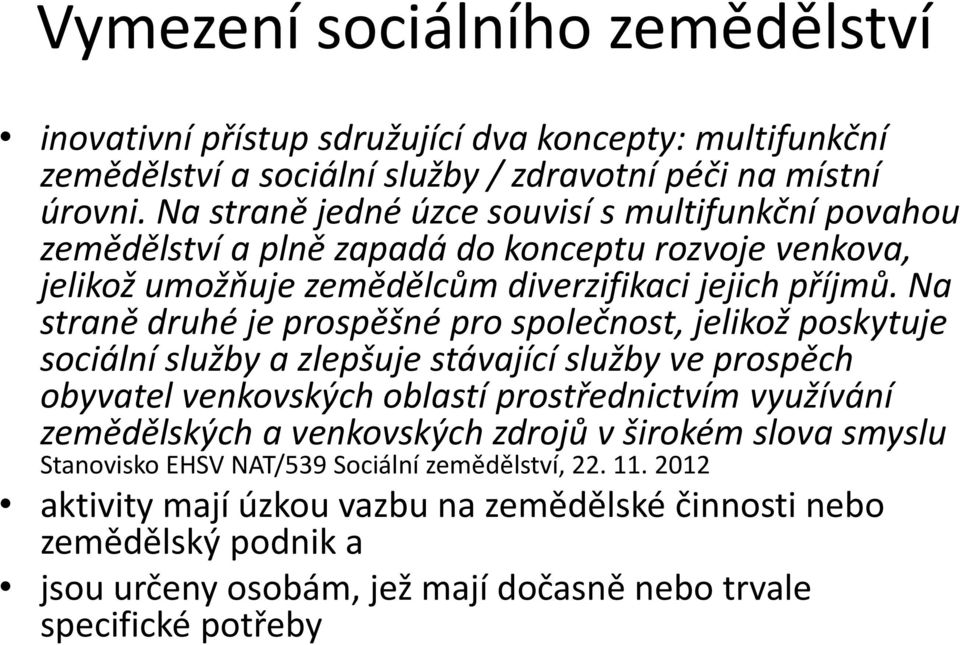 Na straně druhé je prospěšné pro společnost, jelikož poskytuje sociální služby a zlepšuje stávající služby ve prospěch obyvatel venkovských oblastí prostřednictvím využívání zemědělských