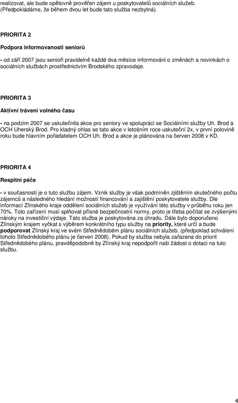 PRIORITA 3 Aktivní trávení volného času - na podzim 2007 se uskutečnila akce pro seniory ve spolupráci se Sociálními služby Uh. Brod a OCH Uherský Brod.