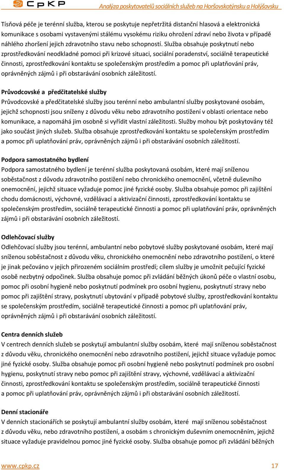 Služba obsahuje poskytnutí nebo zprostředkování neodkladné pomoci při krizové situaci, sociální poradenství, sociálně terapeutické činnosti, zprostředkování kontaktu se společenským prostředím a