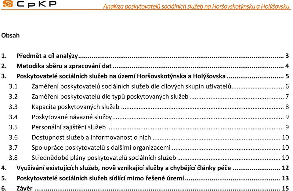 4 Poskytované návazné služby...9 3.5 Personální zajištění služeb...9 3.6 Dostupnost služeb a informovanost o nich...10 3.7 Spolupráce poskytovatelů s dalšími organizacemi...10 3.8 Střednědobé plány poskytovatelů sociálních služeb.