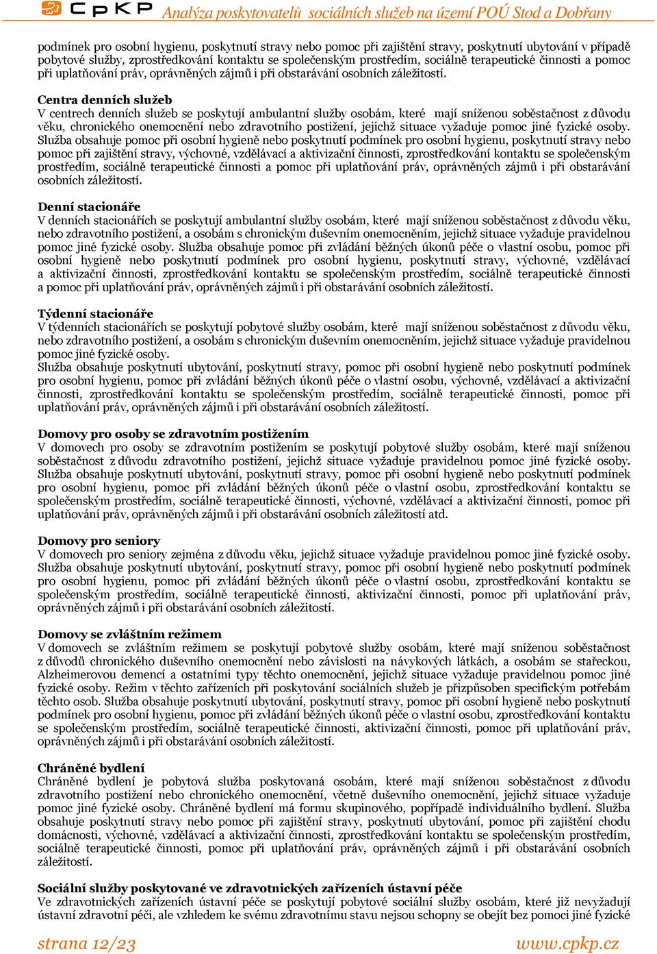 Centra denních služeb V centrech denních služeb se poskytují ambulantní služby osobám, které mají sníženou soběstačnost z důvodu věku, chronického onemocnění nebo zdravotního postižení, jejichž