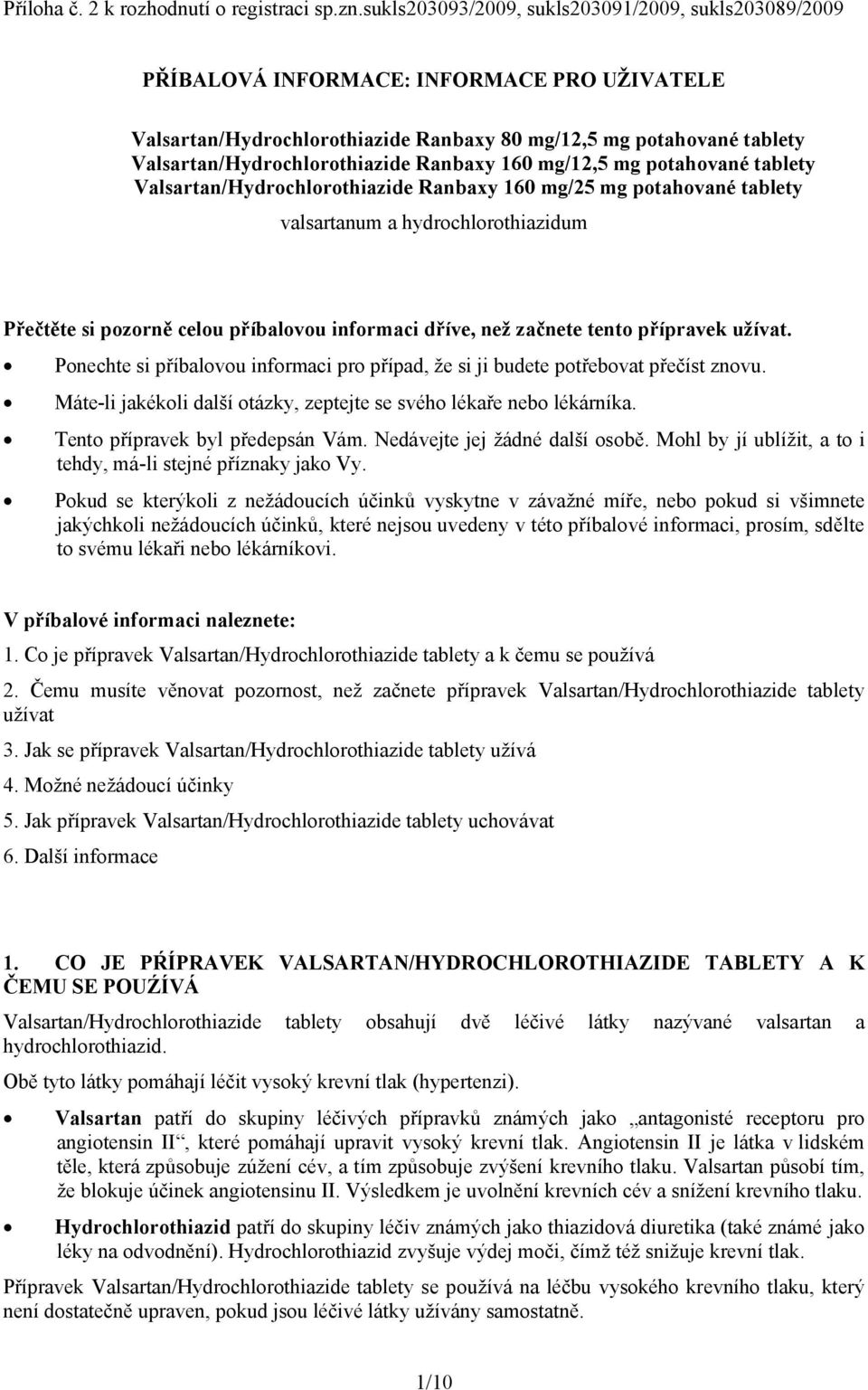 Ranbaxy 160 mg/12,5 mg potahované tablety Valsartan/Hydrochlorothiazide Ranbaxy 160 mg/25 mg potahované tablety valsartanum a hydrochlorothiazidum Přečtěte si pozorně celou příbalovou informaci