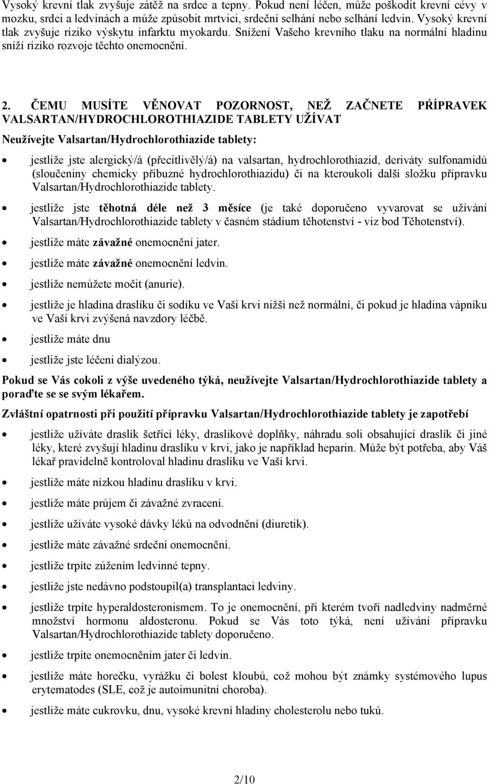 ČEMU MUSÍTE VĚNOVAT POZORNOST, NEŽ ZAČNETE PŔÍPRAVEK VALSARTAN/HYDROCHLOROTHIAZIDE TABLETY UŽÍVAT Neužívejte Valsartan/Hydrochlorothiazide tablety: jestliže jste alergický/á (přecitlivělý/á) na