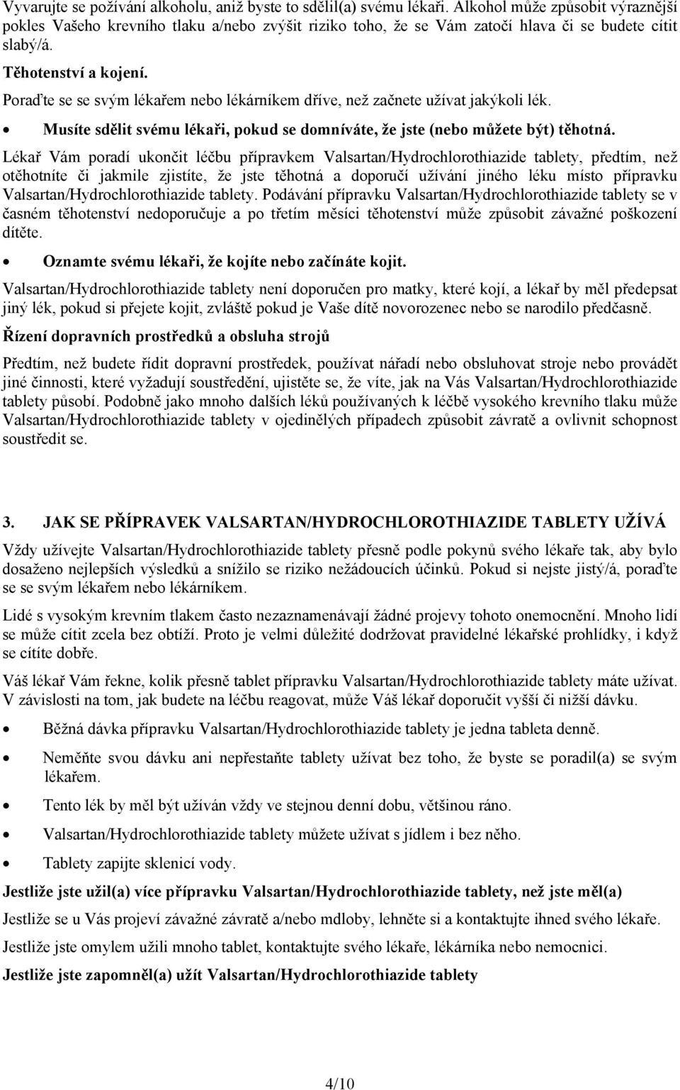 Poraďte se se svým lékařem nebo lékárníkem dříve, než začnete užívat jakýkoli lék. Musíte sdělit svému lékaři, pokud se domníváte, že jste (nebo můžete být) těhotná.