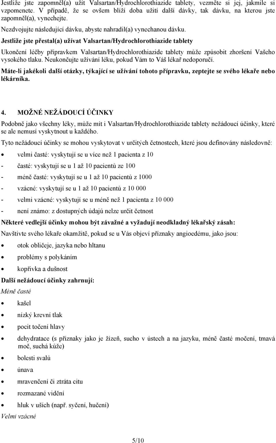 Jestliže jste přestal(a) užívat Valsartan/Hydrochlorothiazide tablety Ukončení léčby přípravkem Valsartan/Hydrochlorothiazide tablety může způsobit zhoršení Vašeho vysokého tlaku.