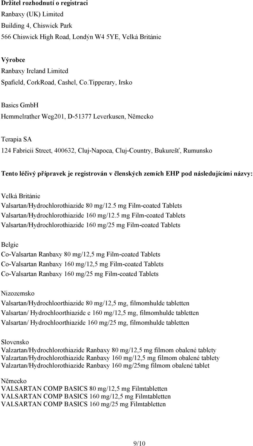 registrován v členských zemích EHP pod následujícími názvy: Velká Británie Valsartan/Hydrochlorothiazide 80 mg/12.5 mg Film-coated Tablets Valsartan/Hydrochlorothiazide 160 mg/12.