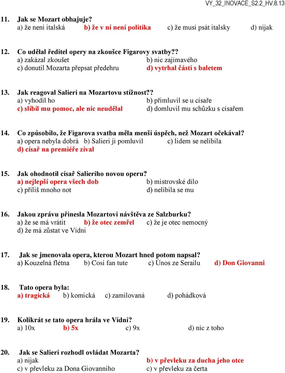 ? a) vyhodil ho b) přimluvil se u císaře c) slíbil mu pomoc, ale nic neudělal d) domluvil mu schůzku s císařem 14. Co způsobilo, že Figarova svatba měla menší úspěch, než Mozart očekával?