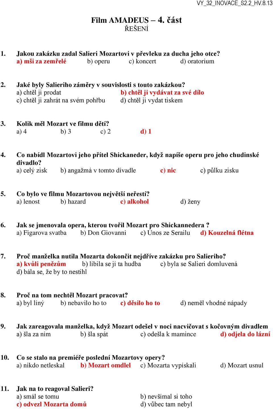 Kolik měl Mozart ve filmu dětí? a) 4 b) 3 c) 2 d) 1 4. Co nabídl Mozartovi jeho přítel Shickaneder, když napíše operu pro jeho chudinské divadlo?