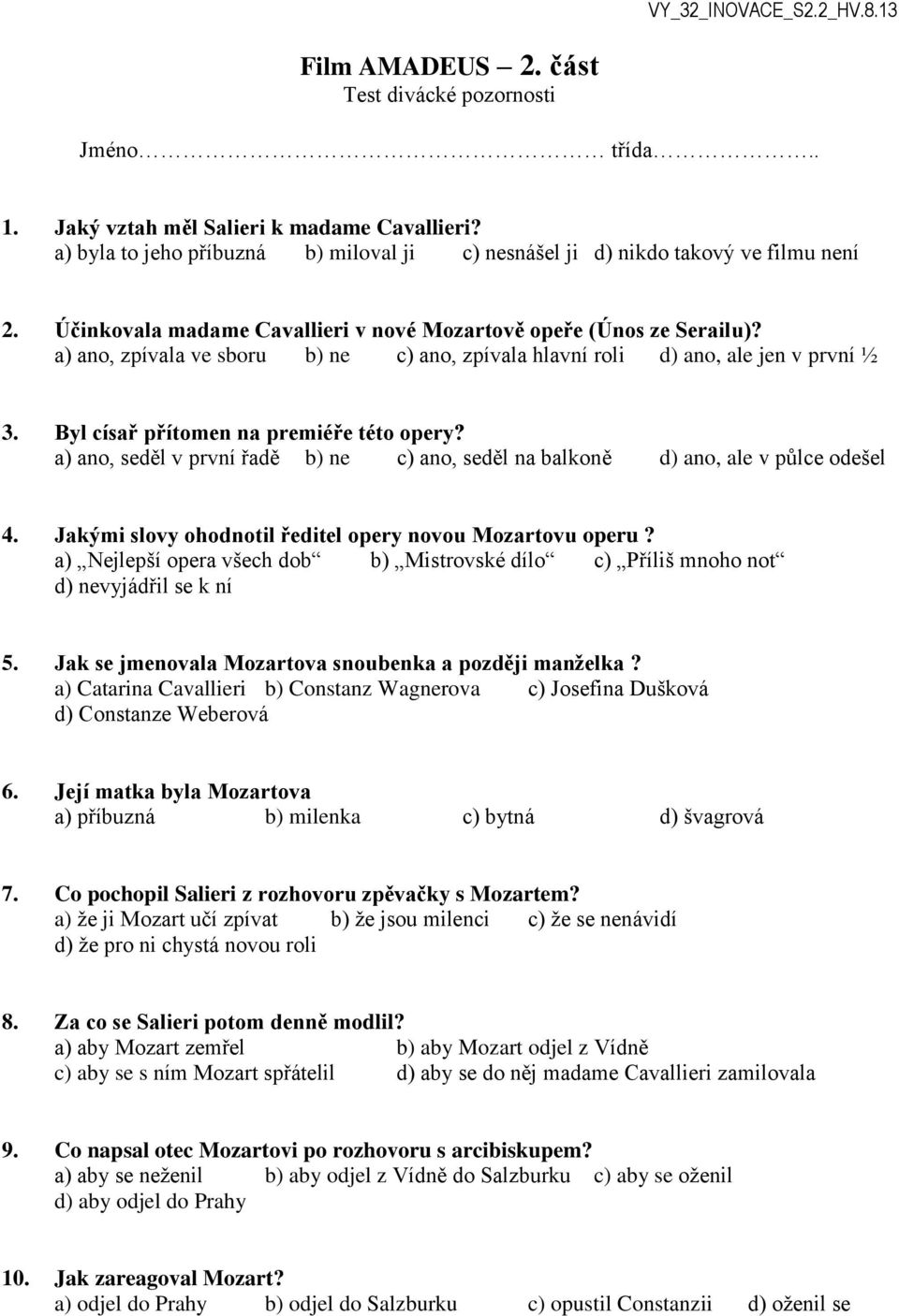 Byl císař přítomen na premiéře této opery? a) ano, seděl v první řadě b) ne c) ano, seděl na balkoně d) ano, ale v půlce odešel 4. Jakými slovy ohodnotil ředitel opery novou Mozartovu operu?