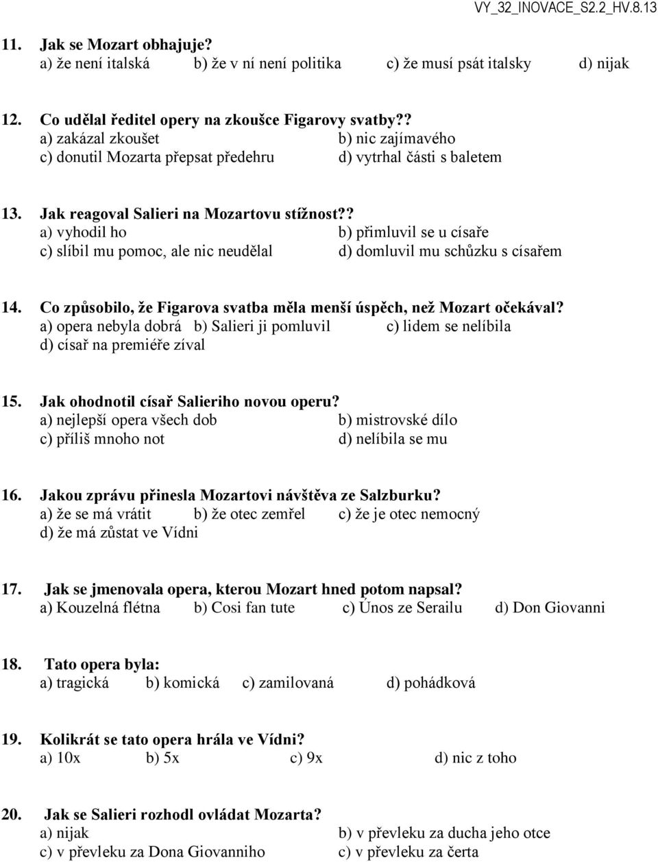 ? a) vyhodil ho b) přimluvil se u císaře c) slíbil mu pomoc, ale nic neudělal d) domluvil mu schůzku s císařem 14. Co způsobilo, že Figarova svatba měla menší úspěch, než Mozart očekával?