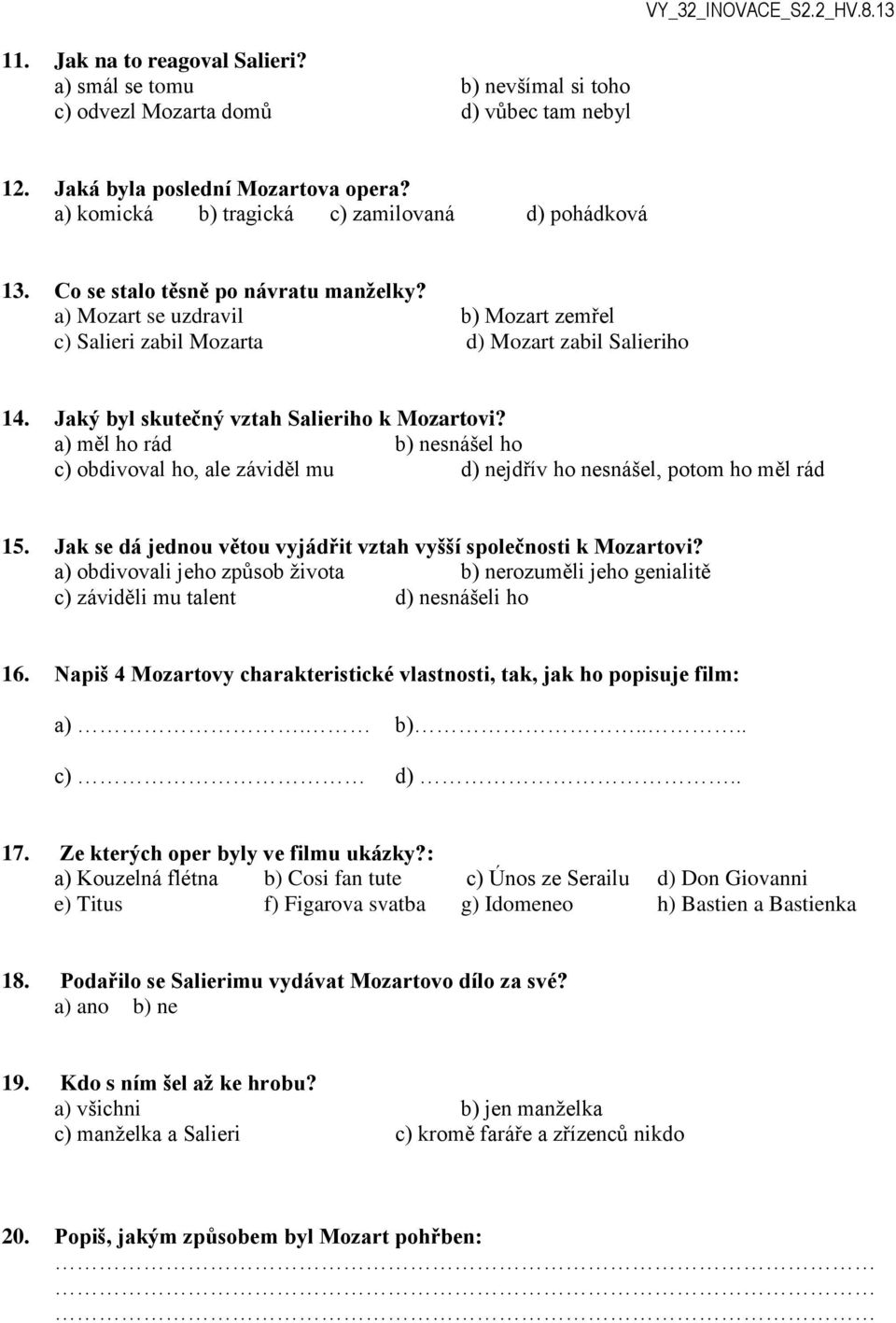 Jaký byl skutečný vztah Salieriho k Mozartovi? a) měl ho rád b) nesnášel ho c) obdivoval ho, ale záviděl mu d) nejdřív ho nesnášel, potom ho měl rád 15.