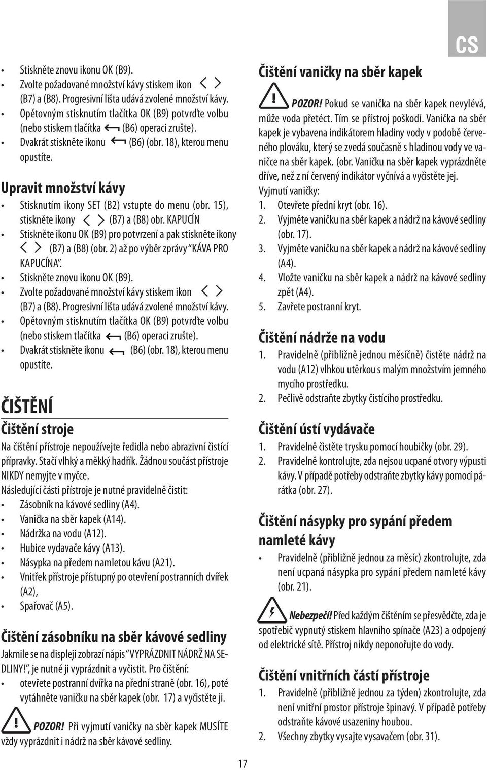 Upravit množství kávy Stisknutím ikony SET (B2) vstupte do menu (obr. 15), stiskněte ikony (B7) a (B8) obr. KAPUCÍN Stiskněte ikonu OK (B9) pro potvrzení a pak stiskněte ikony (B7) a (B8) (obr.