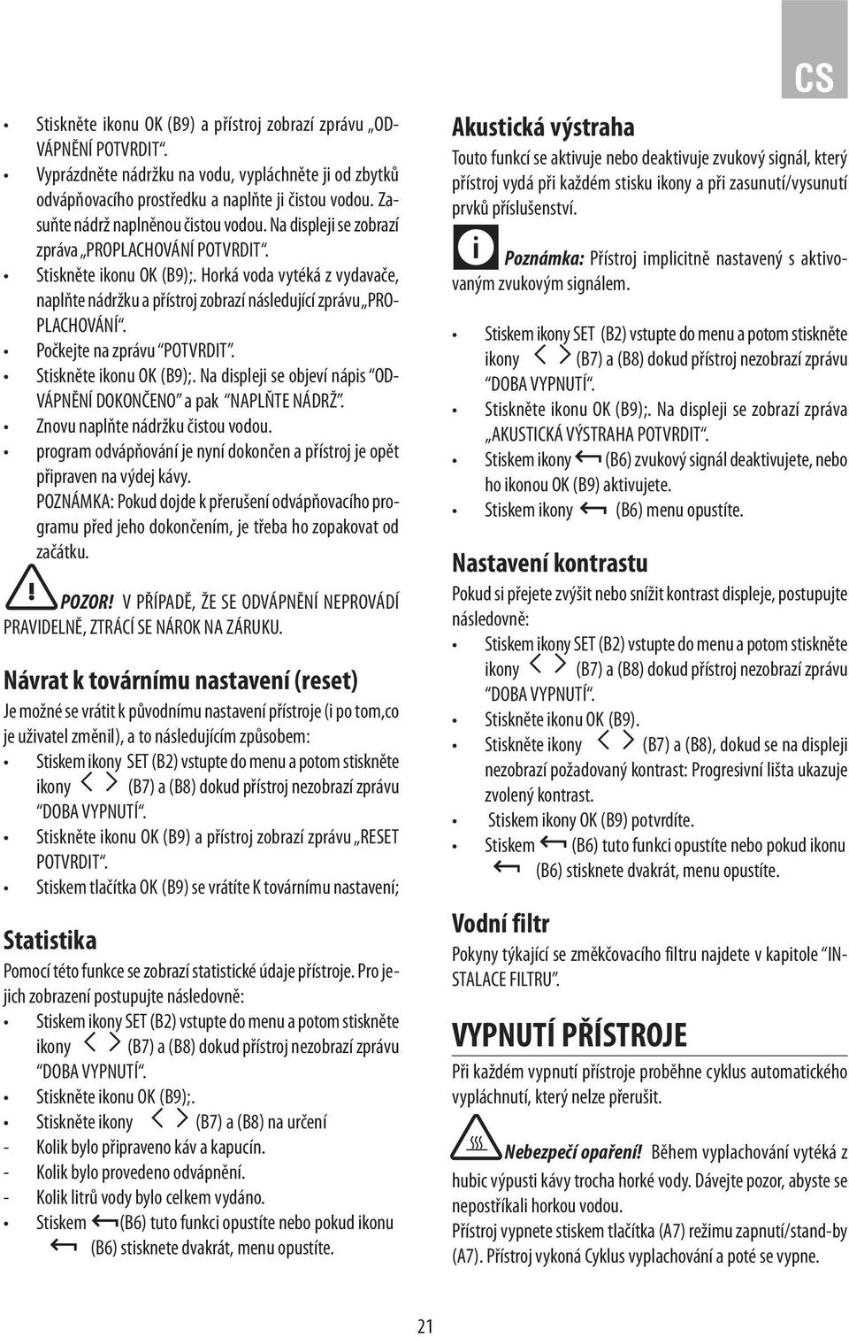 Horká voda vytéká z vydavače, naplňte nádržku a přístroj zobrazí následující zprávu PRO- PLACHOVÁNÍ. Počkejte na zprávu POTVRDIT. Stiskněte ikonu OK (B9);.