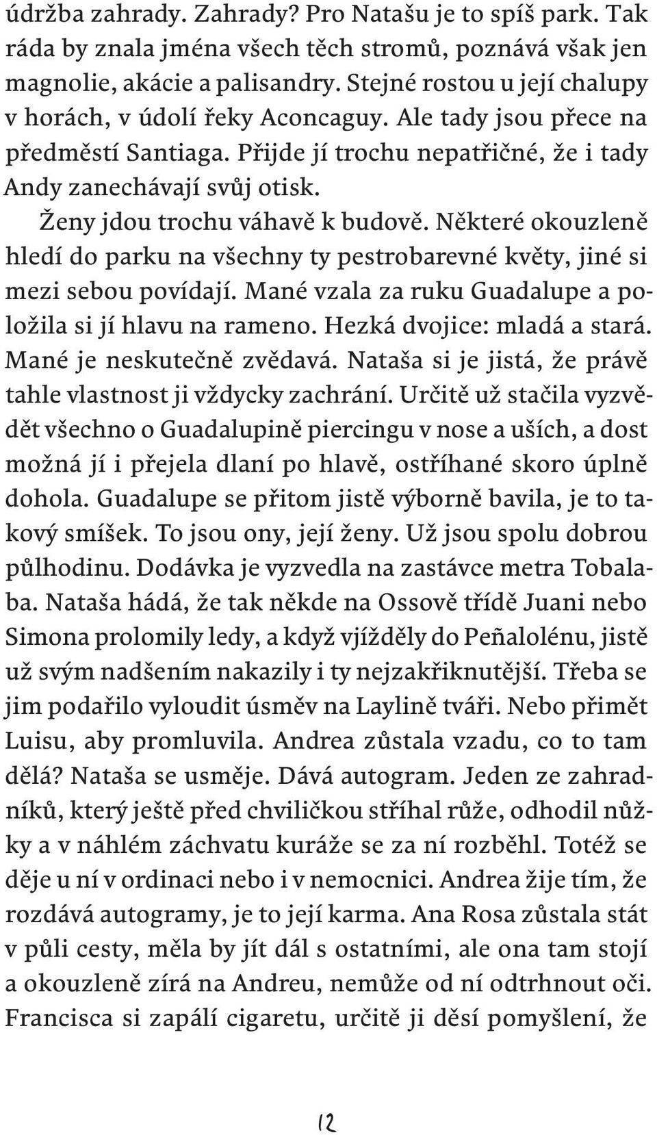 Ženy jdou trochu váhavě k budově. Některé okouzleně hledí do parku na všechny ty pestrobarevné květy, jiné si mezi sebou povídají. Mané vzala za ruku Guadalupe a položila si jí hlavu na rameno.