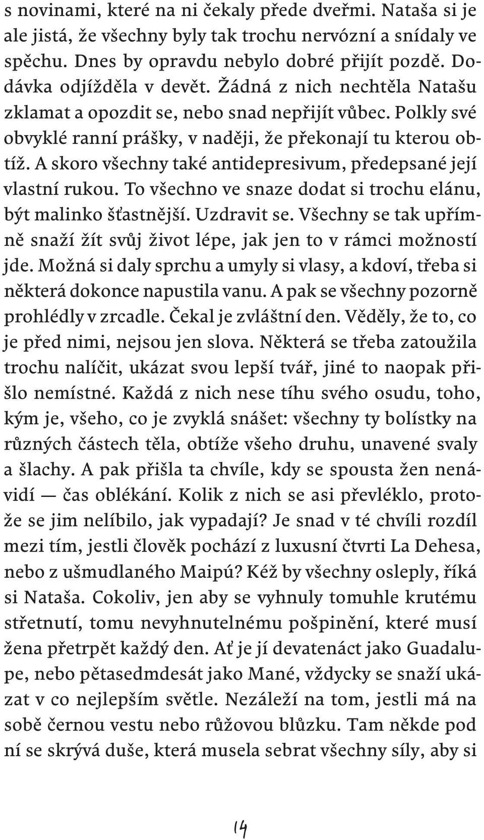 A skoro všechny také antidepresivum, předepsané její vlastní rukou. To všechno ve snaze dodat si trochu elánu, být malinko šťastnější. Uzdravit se.