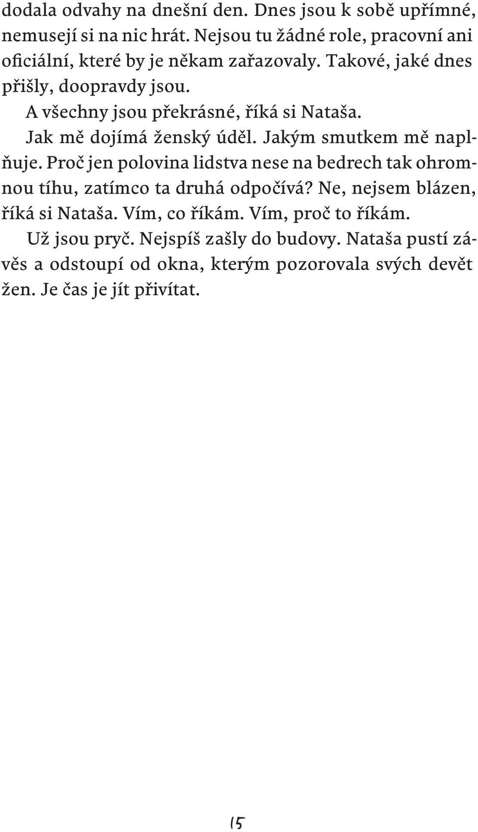 A všechny jsou překrásné, říká si Nataša. Jak mě dojímá ženský úděl. Jakým smutkem mě na plňu je.