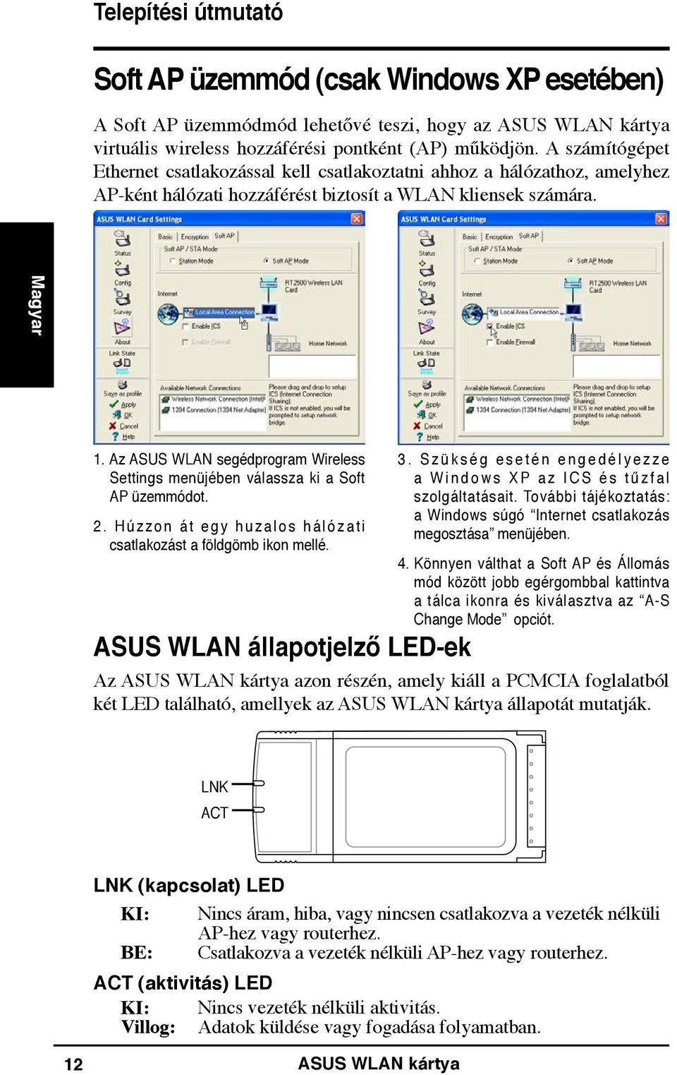 Az ASUS WLAN segédprogram Wireless Settings menüjében válassza ki a Soft AP üzemmódot. 2. H ú z z o n á t e g y h u z a l o s h á l ó z a t i csatlakozást a földgömb ikon mellé.