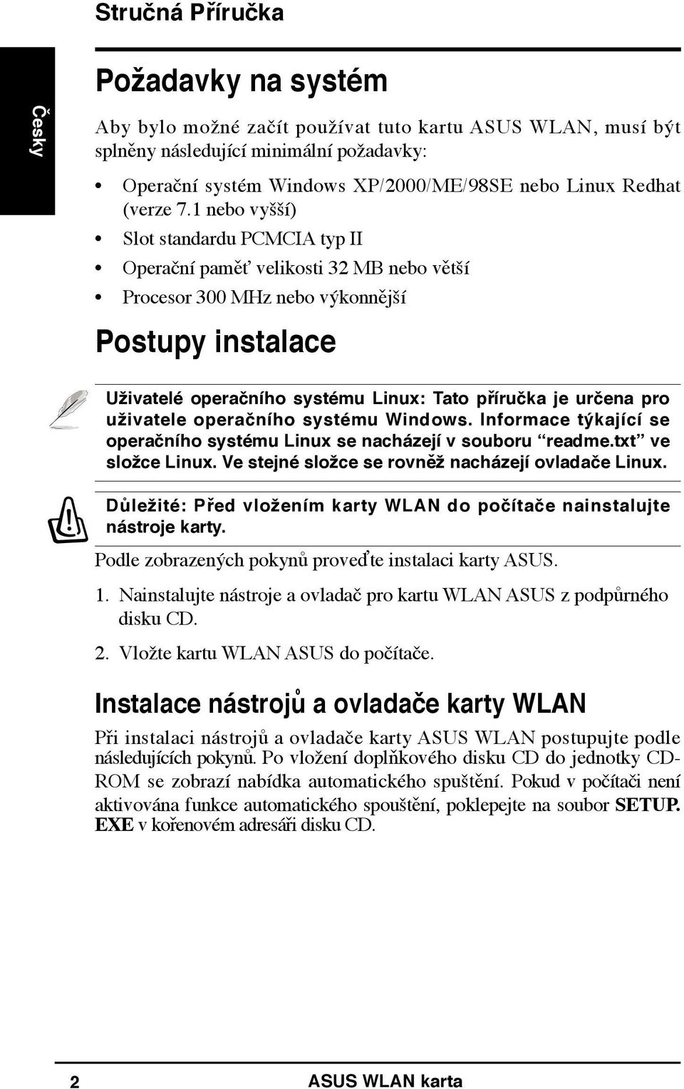 1 nebo vyšší) Slot standardu PCMCIA typ II Operační paměť velikosti 32 MB nebo větší Procesor 300 MHz nebo výkonnější Postupy instalace Uživatelé operačního systému Linux: Tato příručka je určena pro