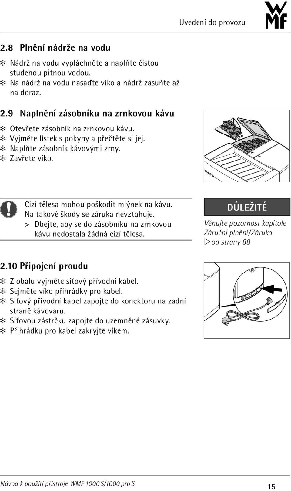 > > Dbejte, aby se do zásobníku na zrnkovou kávu nedostala žádná cizí tělesa. Důležité Věnujte pozornost kapitole Záruční plnění / Záruka w od strany 88 2.