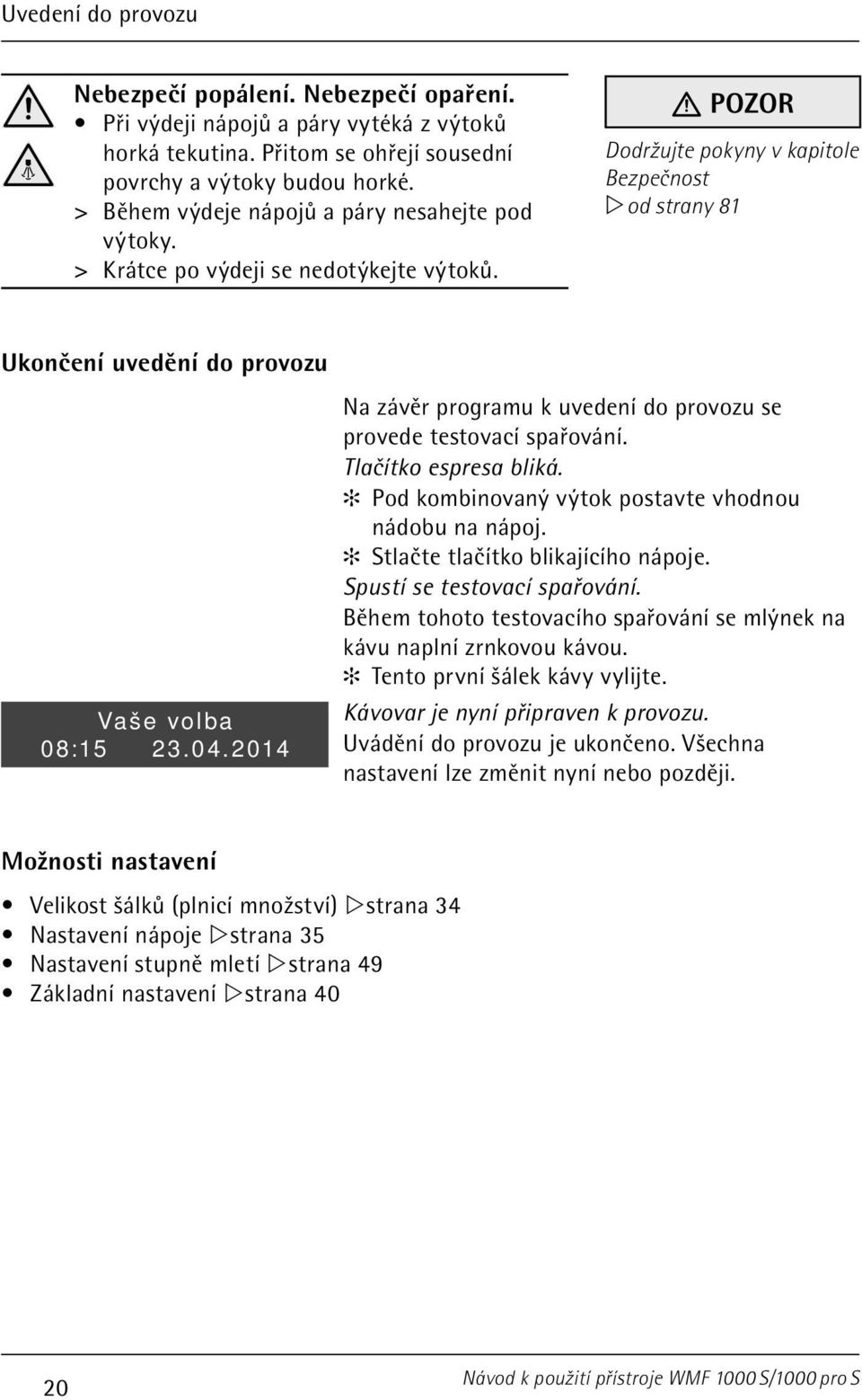 POZOR Dodržujte pokyny v kapitole Bezpečnost w od strany 81 Ukončení uvedění do provozu DI_00_00_00 Vaše volba 08:15 23.04.2014 Na závěr programu k uvedení do provozu se provede testovací spařování.