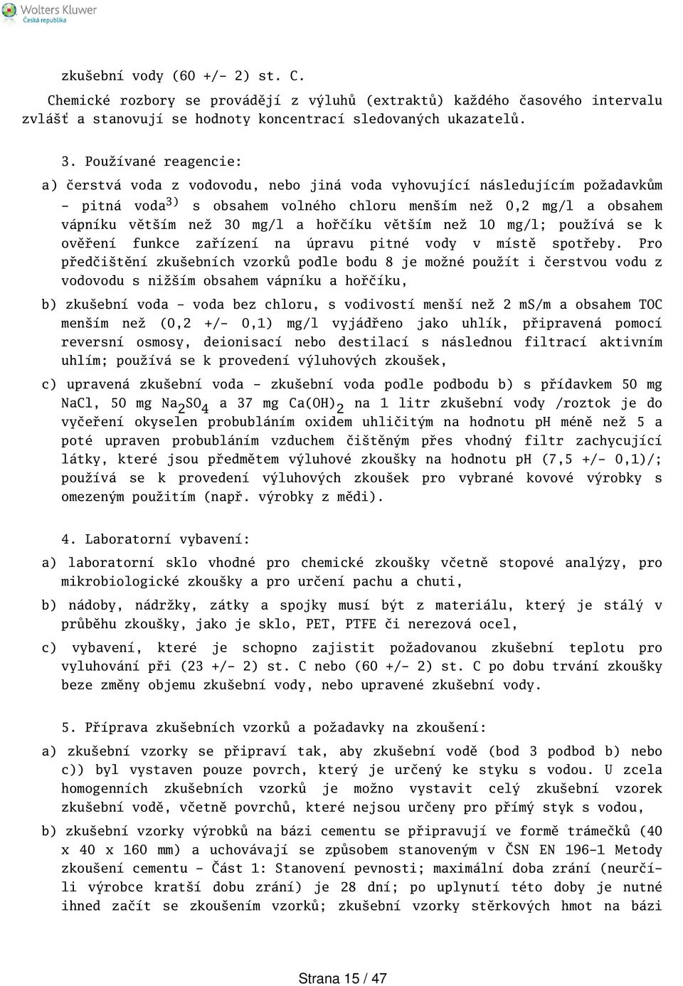 hořčíku větím než 10 mg/l; používá se k ověření funkce zařízení na úpravu pitné vody v místě spotřeby.