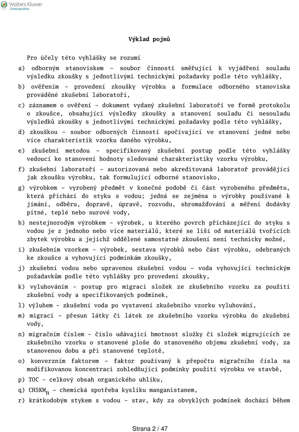 výsledky zkouky a stanovení souladu či nesouladu výsledků zkouky s jednotlivými technickými požadavky podle této vyhláky, d) zkoukou - soubor odborných činností spočívající ve stanovení jedné nebo